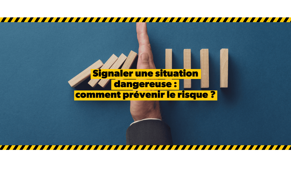 Signaler une situation dangereuse : comment prévenir le risque