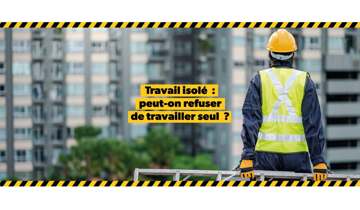 Travail isolé peuton refuser de travailler seul